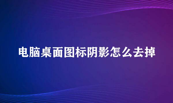 电脑桌面图标阴影怎么去掉