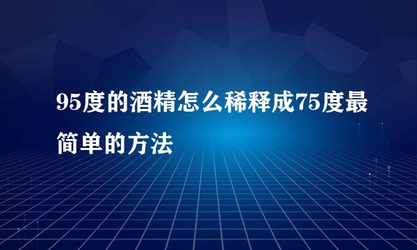 95度的酒精怎么稀释成75度最简单的方法