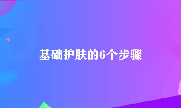 基础护肤的6个步骤