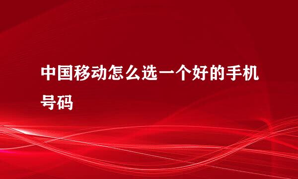 中国移动怎么选一个好的手机号码