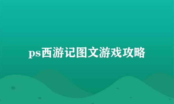 ps西游记图文游戏攻略