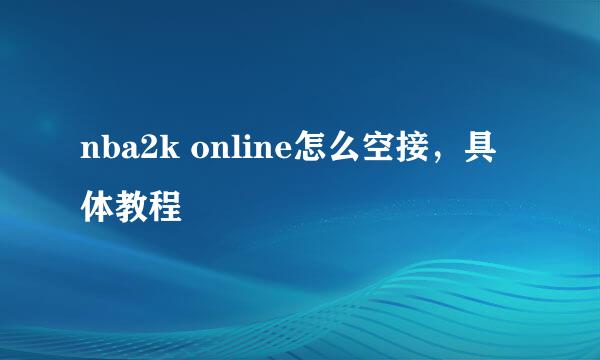 nba2k online怎么空接，具体教程