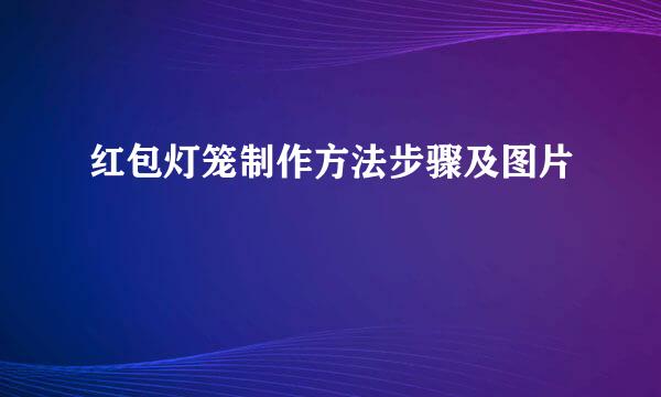 红包灯笼制作方法步骤及图片