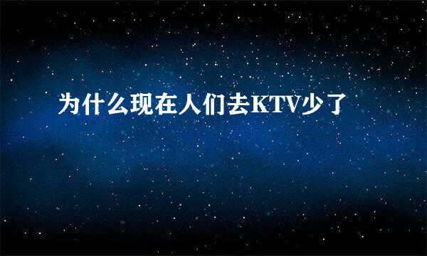 为什么现在人们去KTV少了