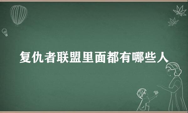 复仇者联盟里面都有哪些人