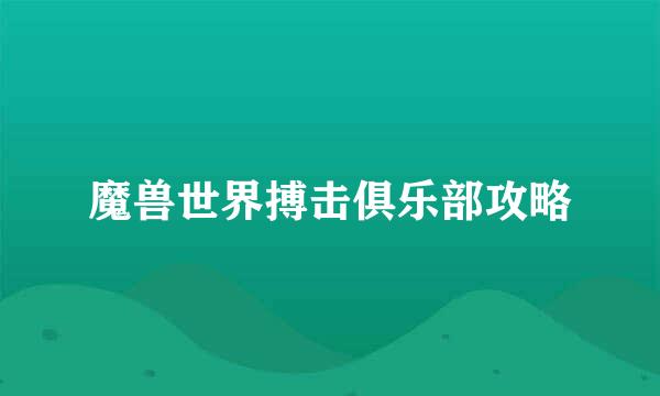 魔兽世界搏击俱乐部攻略