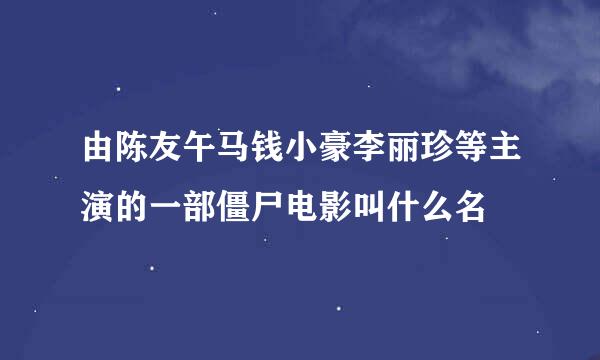 由陈友午马钱小豪李丽珍等主演的一部僵尸电影叫什么名