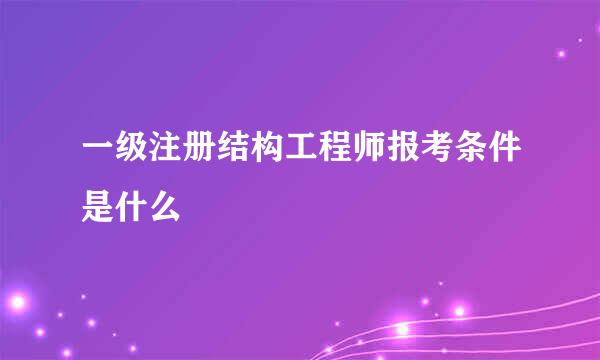 一级注册结构工程师报考条件是什么