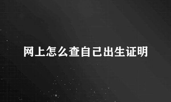 网上怎么查自己出生证明