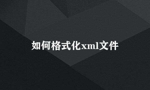 如何格式化xml文件