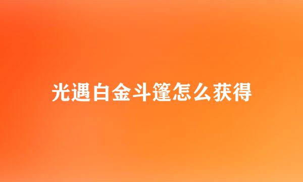 光遇白金斗篷怎么获得