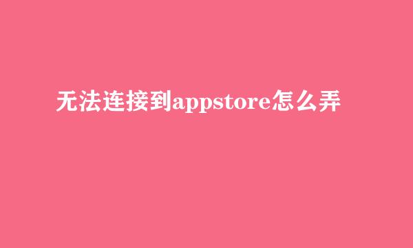 无法连接到appstore怎么弄