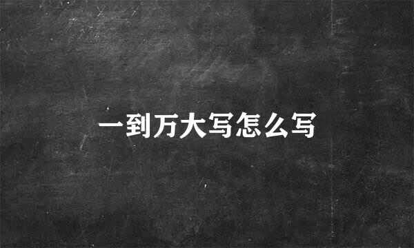 一到万大写怎么写