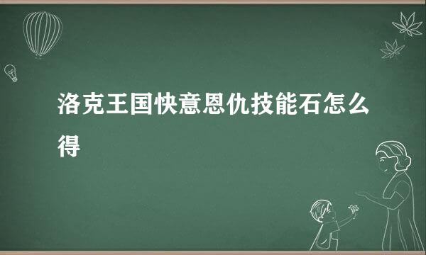 洛克王国快意恩仇技能石怎么得