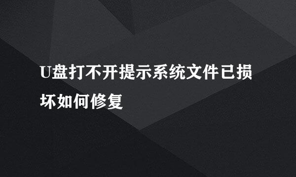 U盘打不开提示系统文件已损坏如何修复