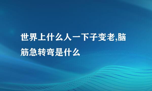 世界上什么人一下子变老,脑筋急转弯是什么