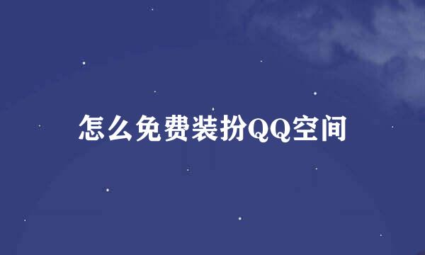 怎么免费装扮QQ空间