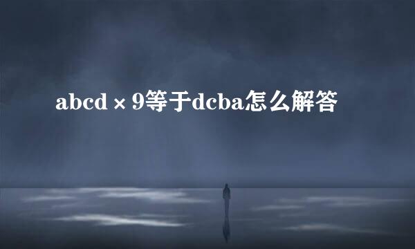 abcd×9等于dcba怎么解答