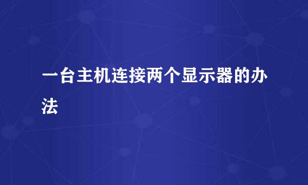 一台主机连接两个显示器的办法