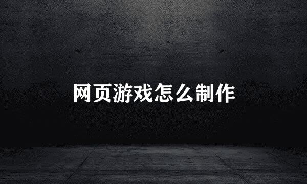 网页游戏怎么制作