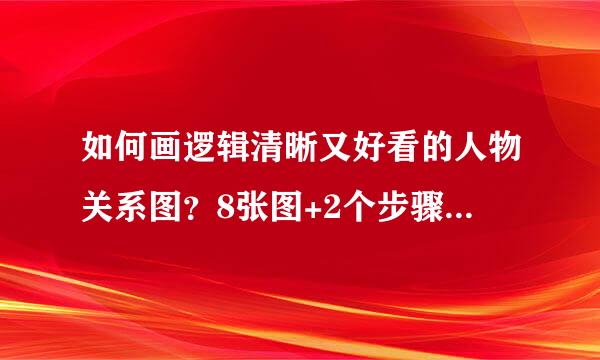 如何画逻辑清晰又好看的人物关系图？8张图+2个步骤把它讲清楚了！