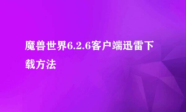 魔兽世界6.2.6客户端迅雷下载方法