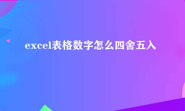 excel表格数字怎么四舍五入