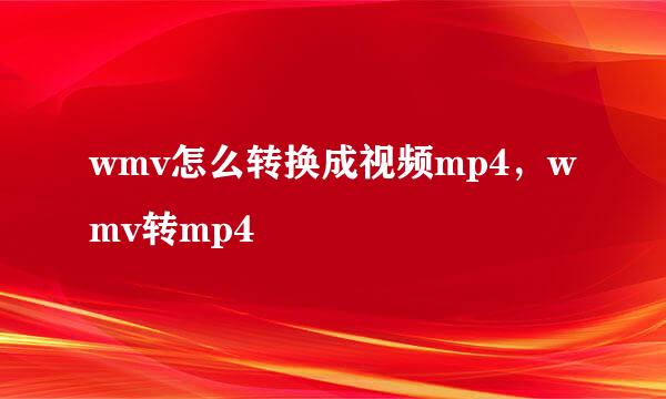 wmv怎么转换成视频mp4，wmv转mp4