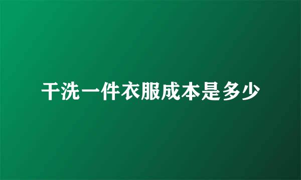 干洗一件衣服成本是多少