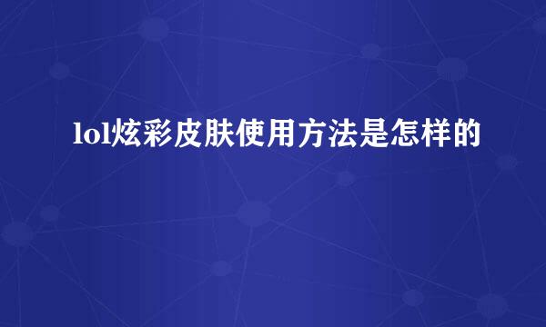 lol炫彩皮肤使用方法是怎样的