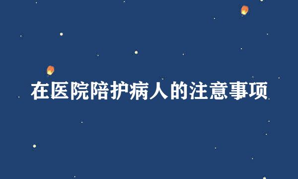 在医院陪护病人的注意事项