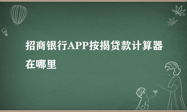 招商银行APP按揭贷款计算器在哪里