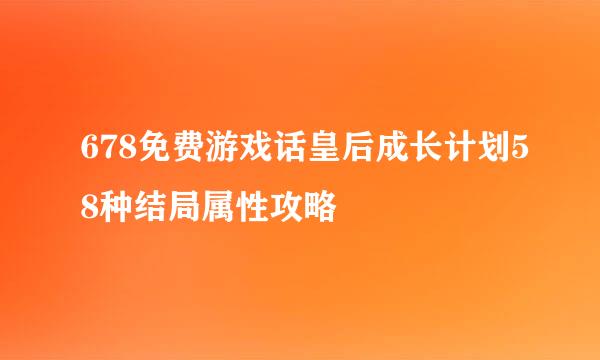 678免费游戏话皇后成长计划58种结局属性攻略