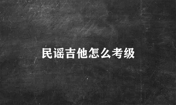 民谣吉他怎么考级