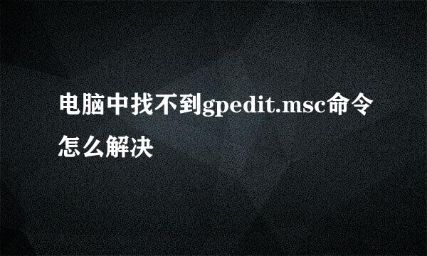 电脑中找不到gpedit.msc命令怎么解决