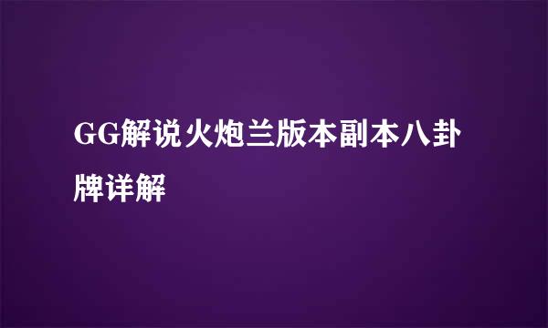 GG解说火炮兰版本副本八卦牌详解