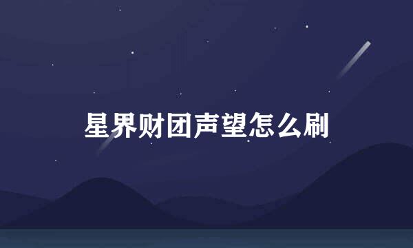 星界财团声望怎么刷