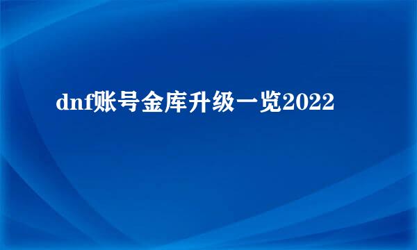 dnf账号金库升级一览2022