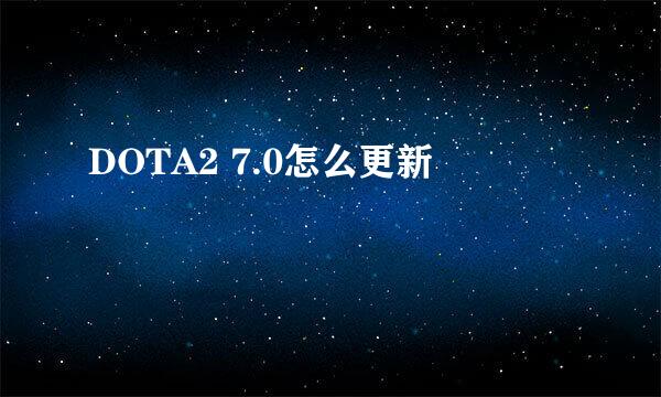 DOTA2 7.0怎么更新