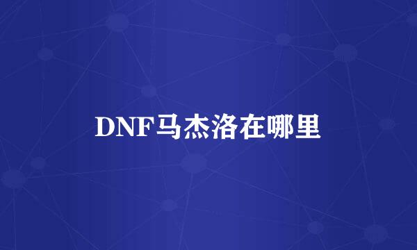 DNF马杰洛在哪里