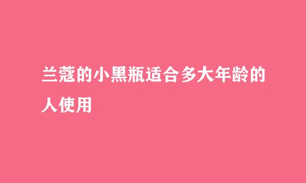 兰蔻的小黑瓶适合多大年龄的人使用