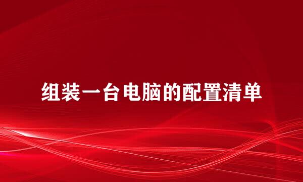 组装一台电脑的配置清单