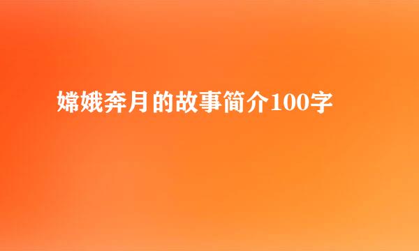 嫦娥奔月的故事简介100字