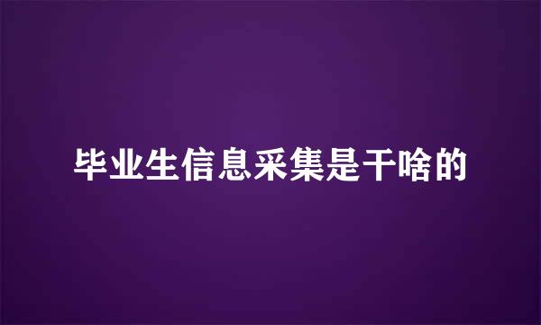 毕业生信息采集是干啥的