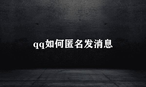 qq如何匿名发消息