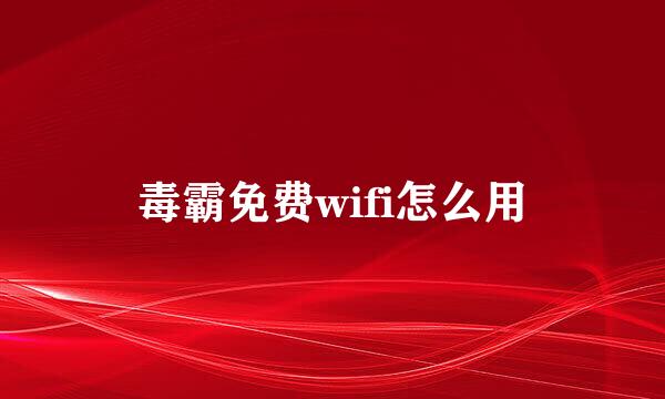 毒霸免费wifi怎么用