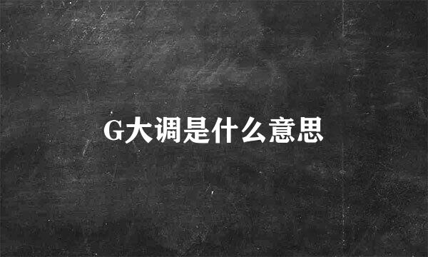 G大调是什么意思