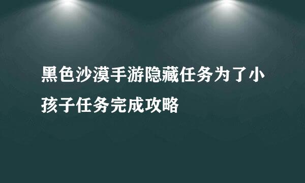 黑色沙漠手游隐藏任务为了小孩子任务完成攻略