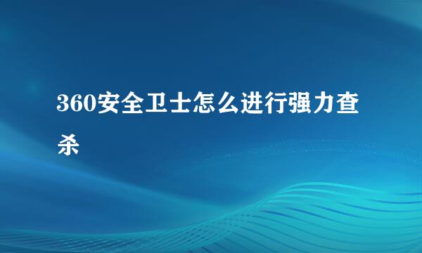 360安全卫士怎么进行强力查杀