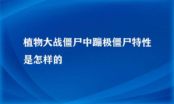 植物大战僵尸中蹦极僵尸特性是怎样的